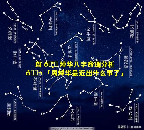 周 🦋 焯华八字命理分析 🐬 「周焯华最近出什么事了」